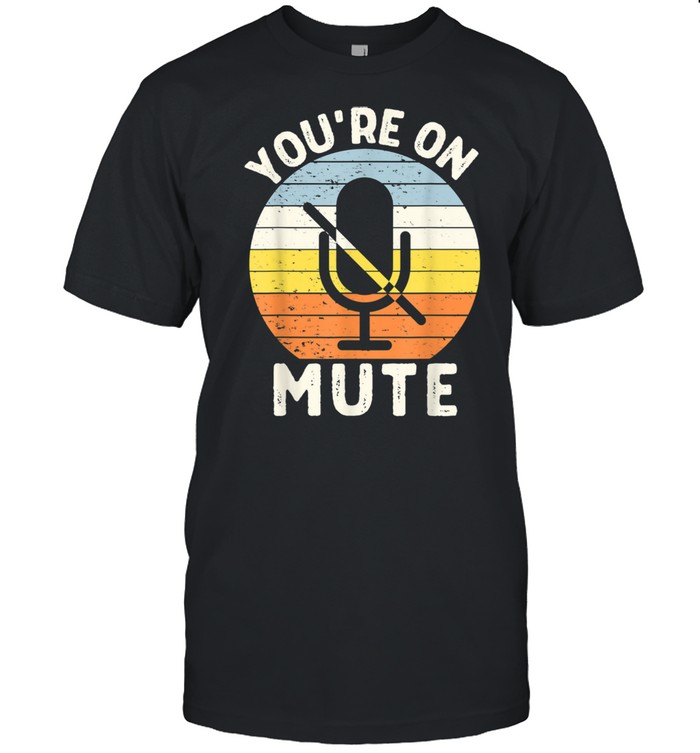 You're On Mute Retro Vintage 60s 70s 80s Novelty Shirt