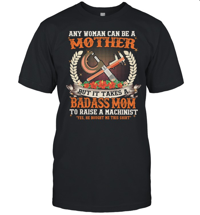 Any Woman Can Be A Mother But It Takes A Badass Mom shirt