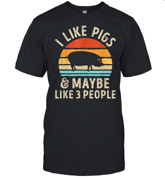 I Like Pigs And Maybe Like 3 People Pig Farm Shirt