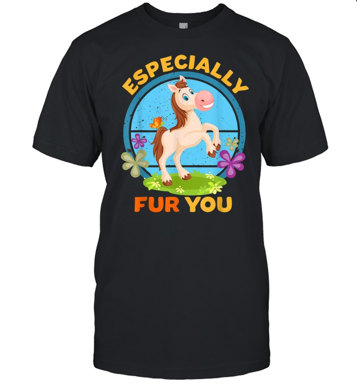 Pony Especially Fur You Furry Animals Horse Shirts