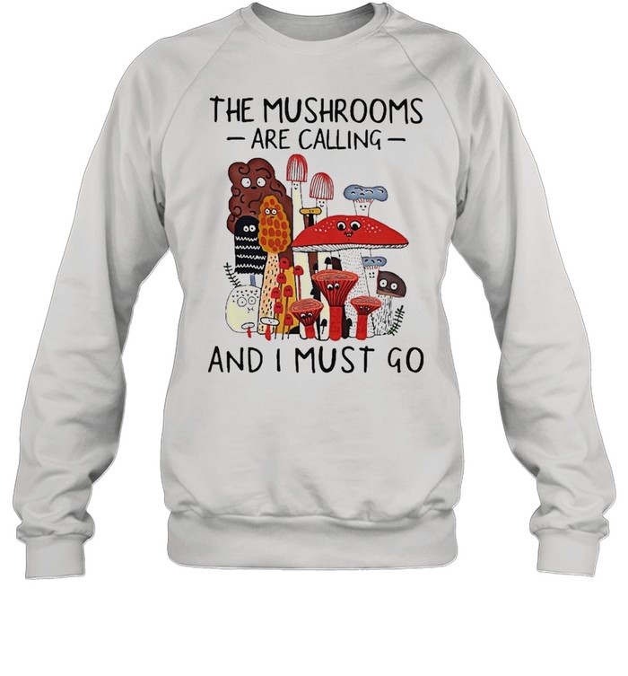 The Mushrooms Are Calling And I Must Go Unisex Sweatshirt