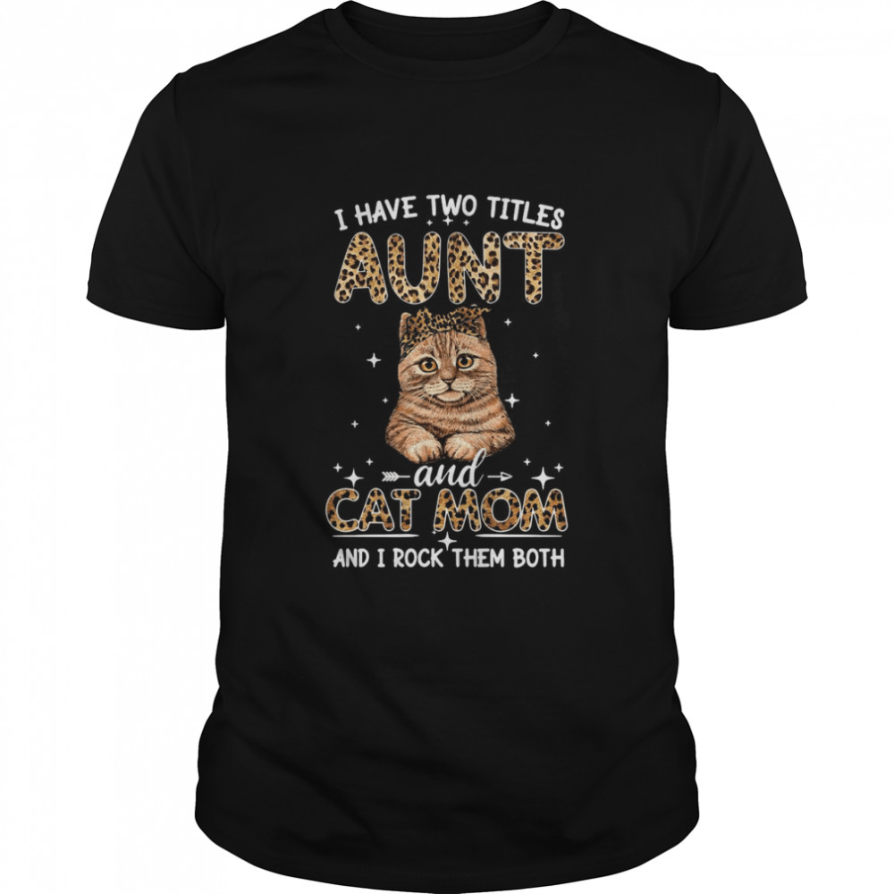 Cat I Have Two Titles Aunt And Cat Mom And I Rock Them Both T-shirts