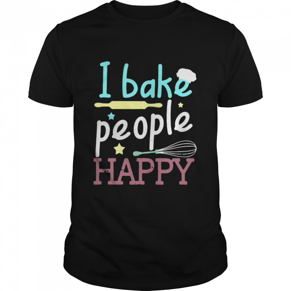 I Bake People Happy Pastry Chef Cake Cookie Baker T-shirt