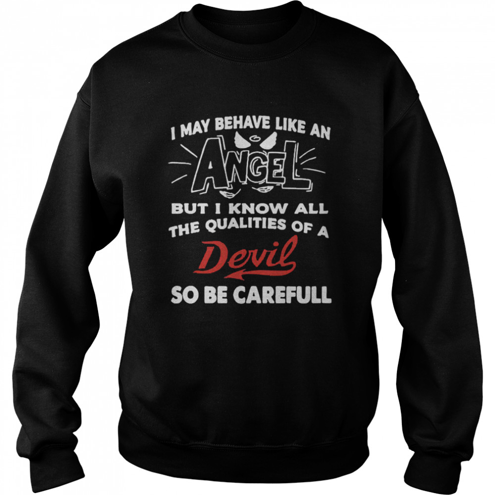 I may behave like an angel qualities carefull shirt Unisex Sweatshirt