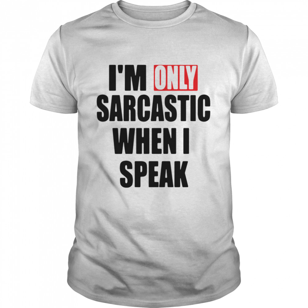 Im Only Sarcastic When I Speak shirt Classic Men's T-shirt