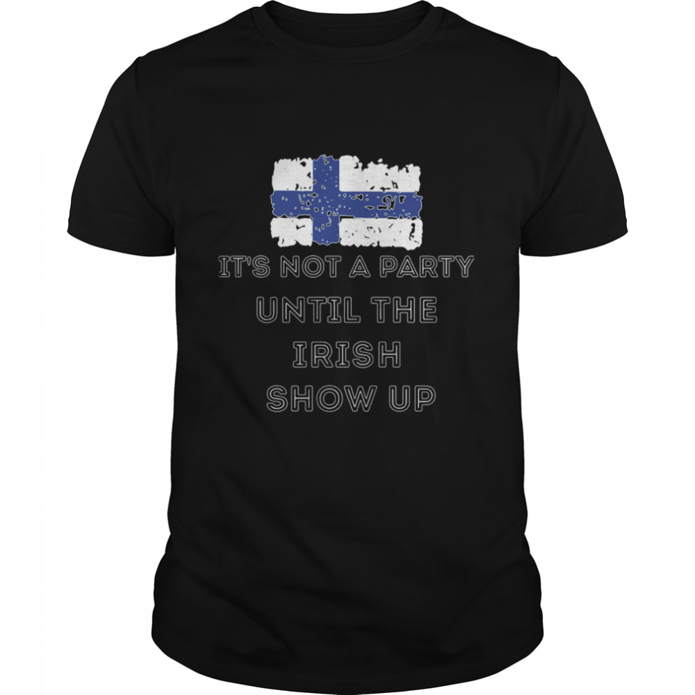 Its Not A Party Until The Irish Show Up Finland Flag shirt
