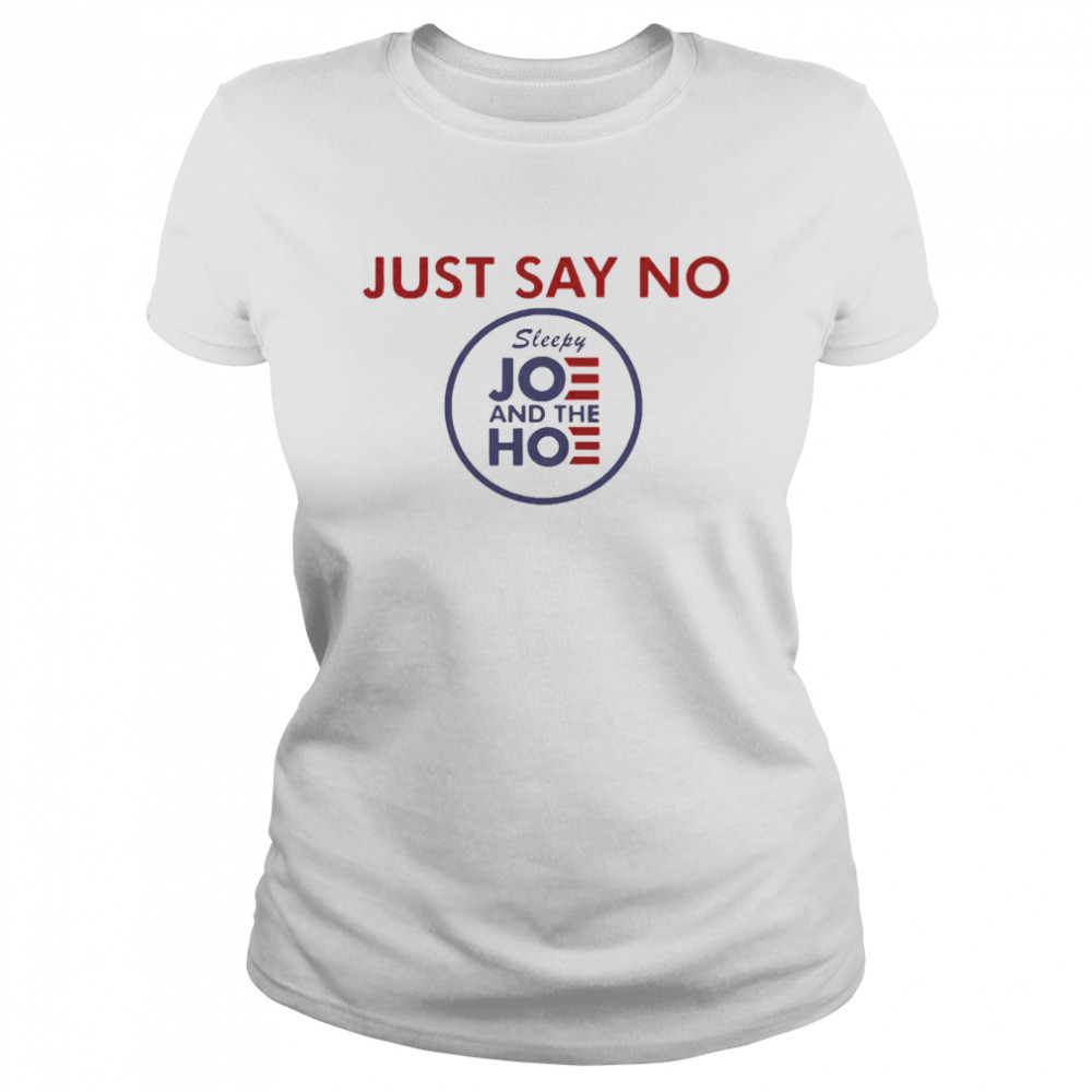 Just say no sleepy joe and hoe shirt Classic Women's T-shirt