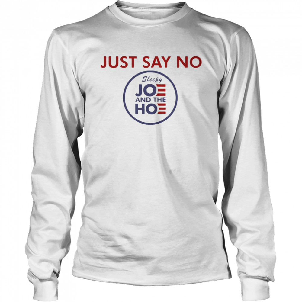 Just say no sleepy joe and hoe shirt Long Sleeved T-shirt