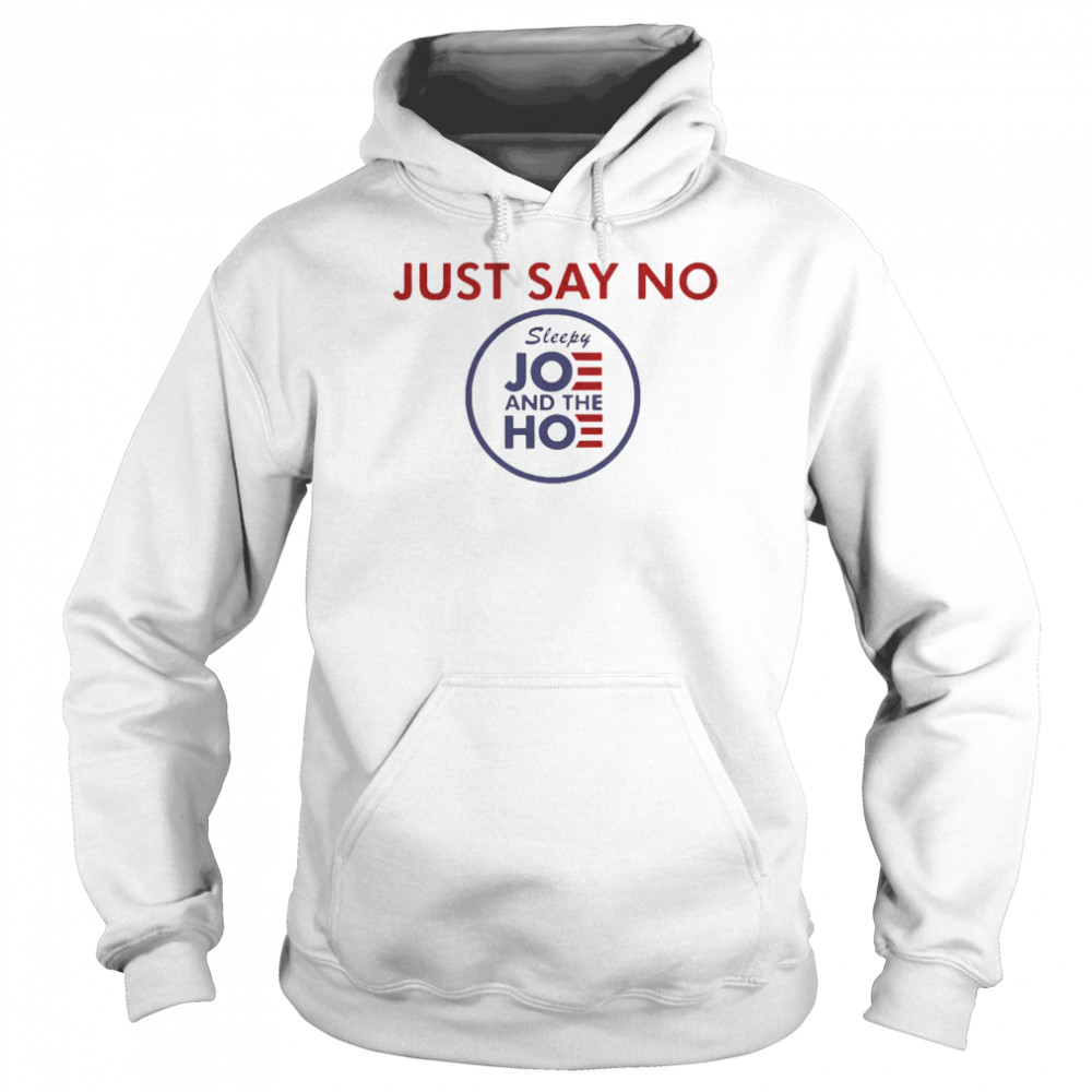 Just say no sleepy joe and hoe shirt Unisex Hoodie