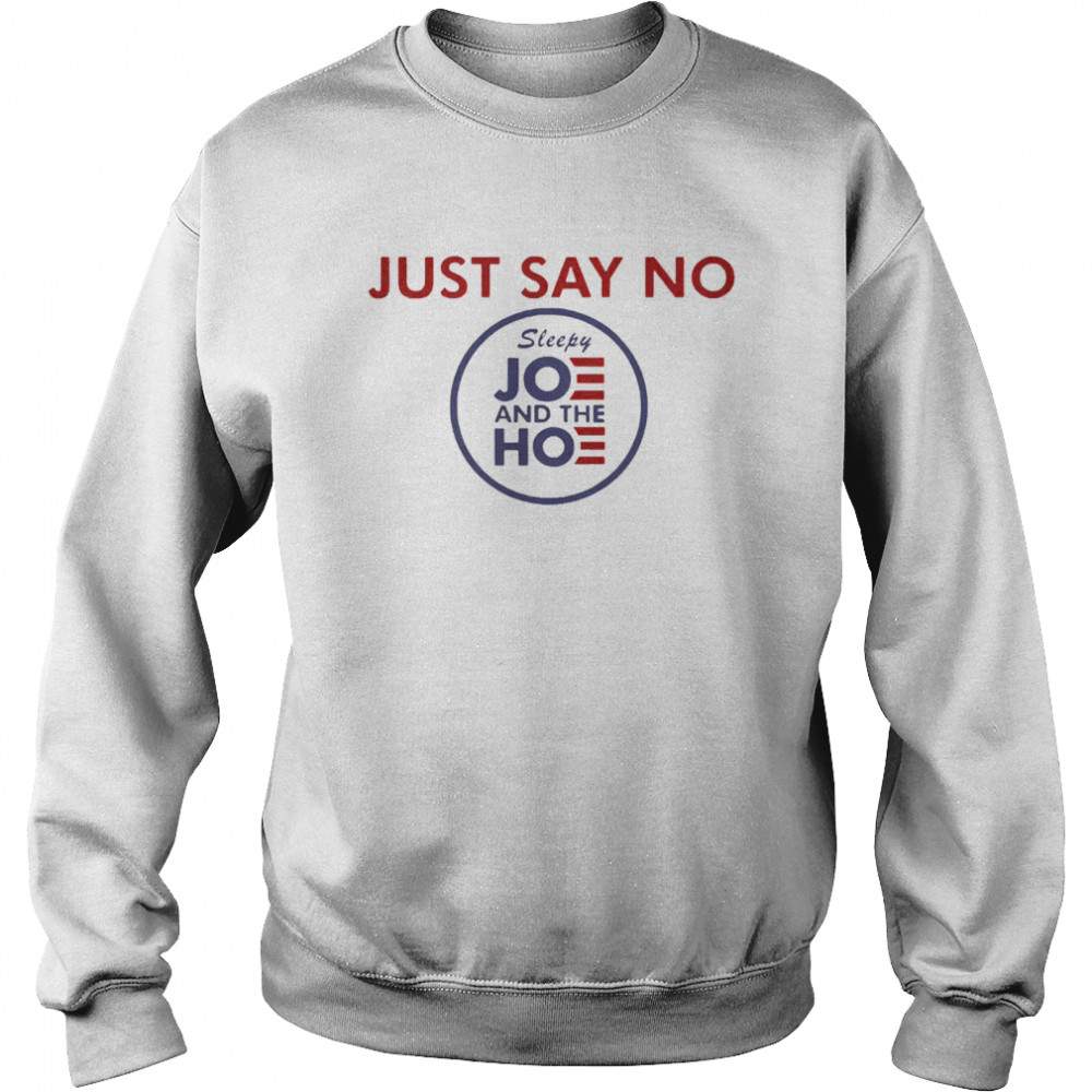 Just say no sleepy joe and hoe shirt Unisex Sweatshirt