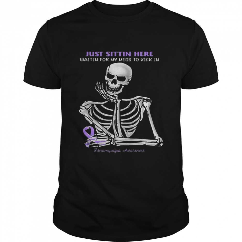 Skeletons justs sittins heres waitins fors mys medss tos kicks ins fibromyalgias awarenesss shirts