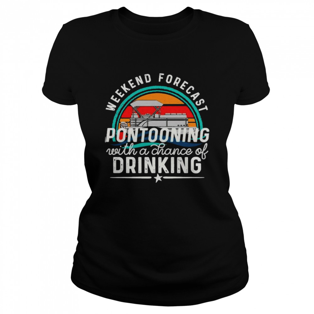 Weekend Forecast Pontooning With A Chance Of Drinking Vintage shirt Classic Women's T-shirt