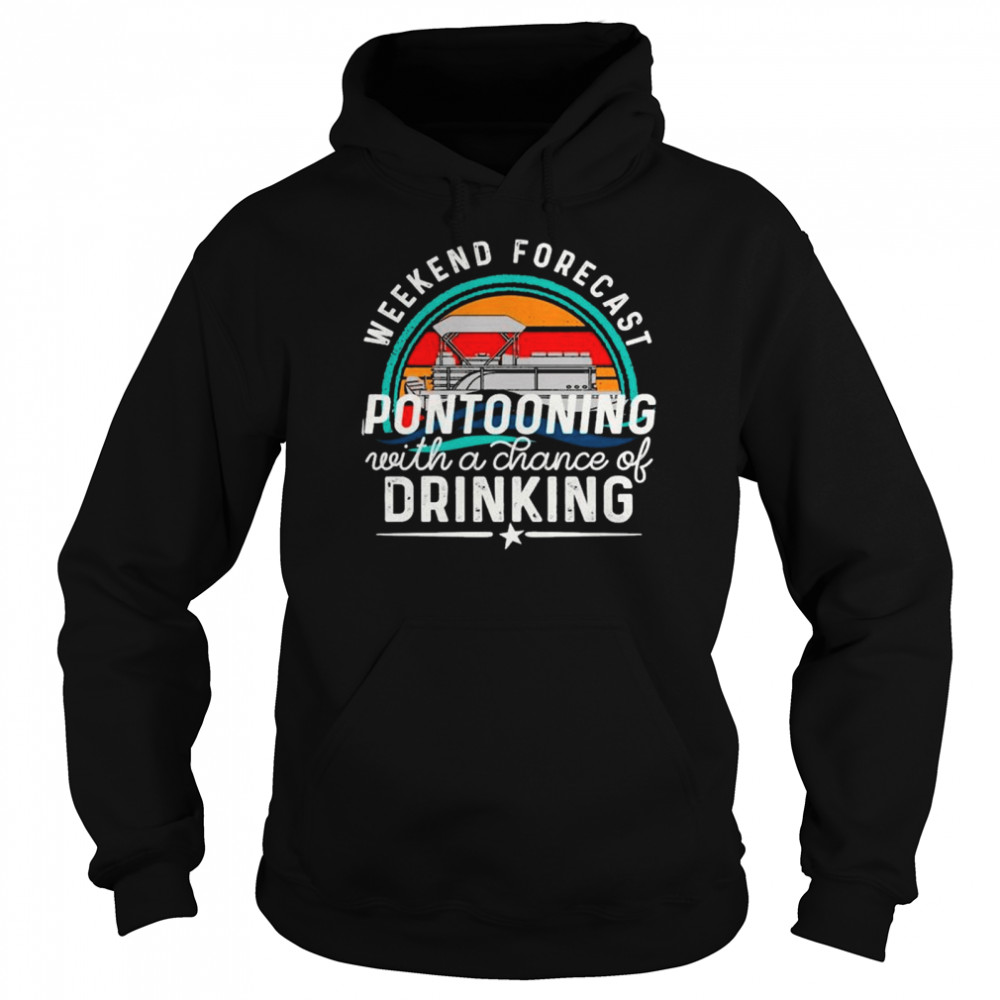 Weekend Forecast Pontooning With A Chance Of Drinking Vintage shirt Unisex Hoodie