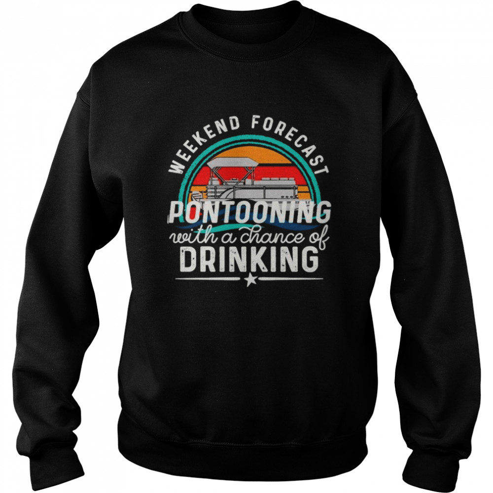 Weekend Forecast Pontooning With A Chance Of Drinking Vintage shirt Unisex Sweatshirt