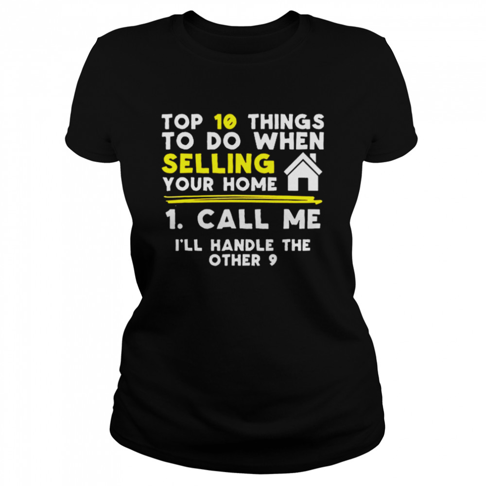 Top 10 Things To Do When Selling Your Home Call Me Ill Handle The Other 9 shirt Classic Women's T-shirt