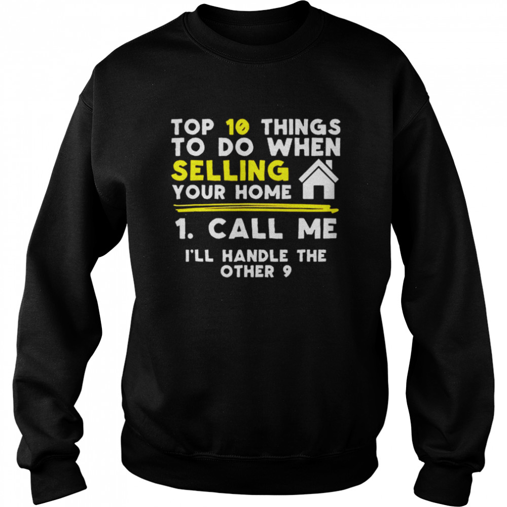 Top 10 Things To Do When Selling Your Home Call Me Ill Handle The Other 9 shirt Unisex Sweatshirt
