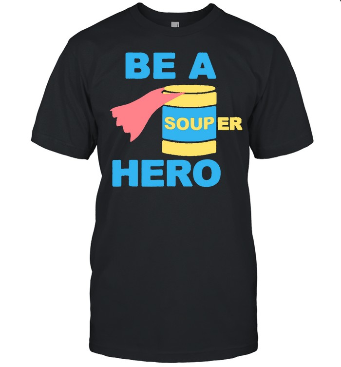 Be a Souper Hero Shirt