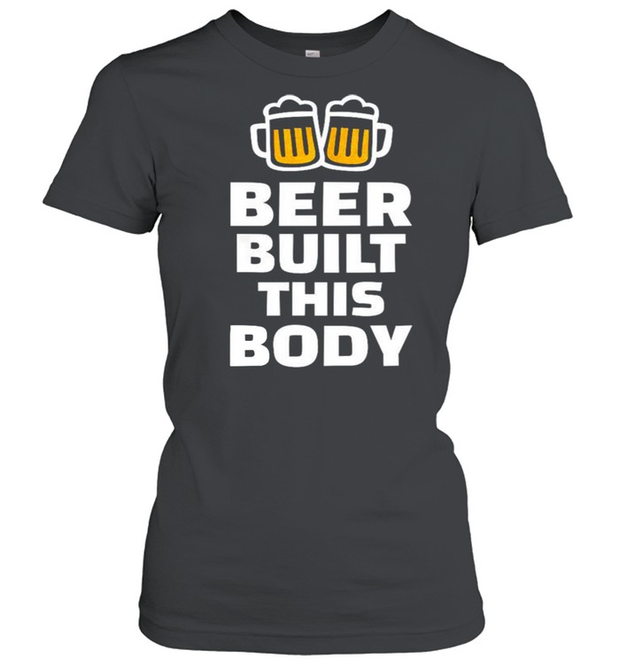 Beer built this body shirt Classic Women's T-shirt