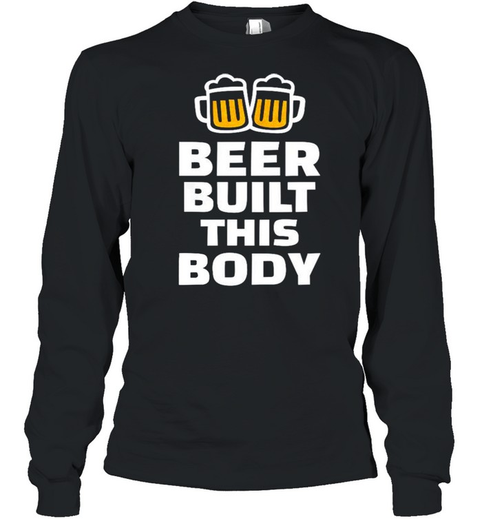 Beer built this body shirt Long Sleeved T-shirt
