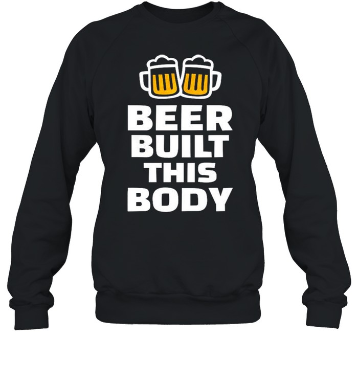 Beer built this body shirt Unisex Sweatshirt
