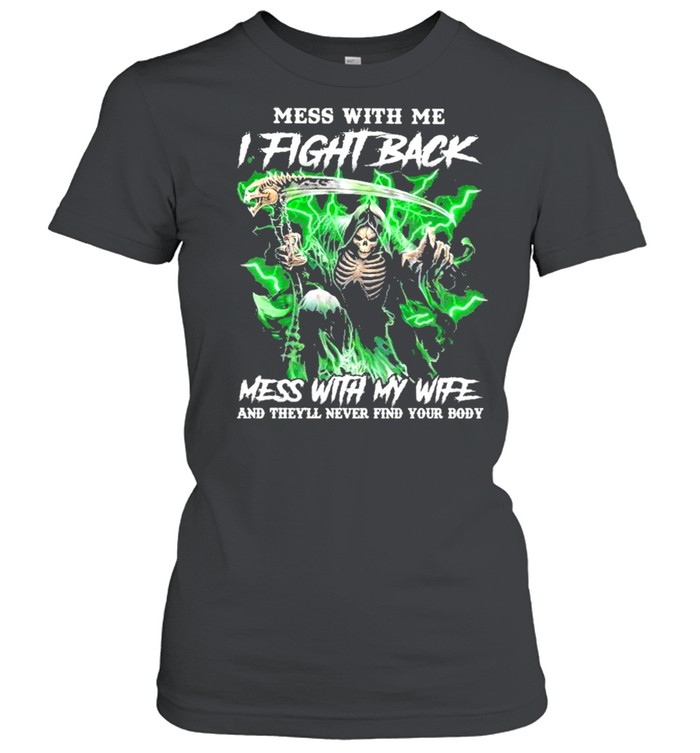 Death mess with me I fight back mess with my wife shirt Classic Women's T-shirt