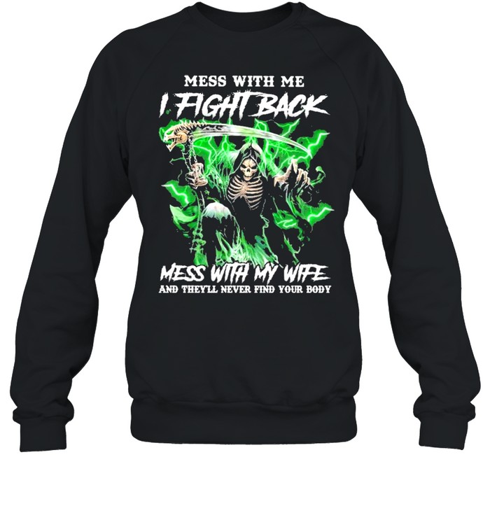 Death mess with me I fight back mess with my wife shirt Unisex Sweatshirt