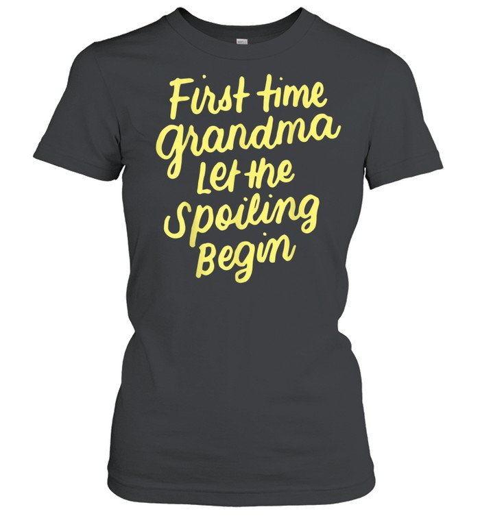 First Time Grandma Let the Spoiling Begin New 1st Time  Classic Women's T-shirt