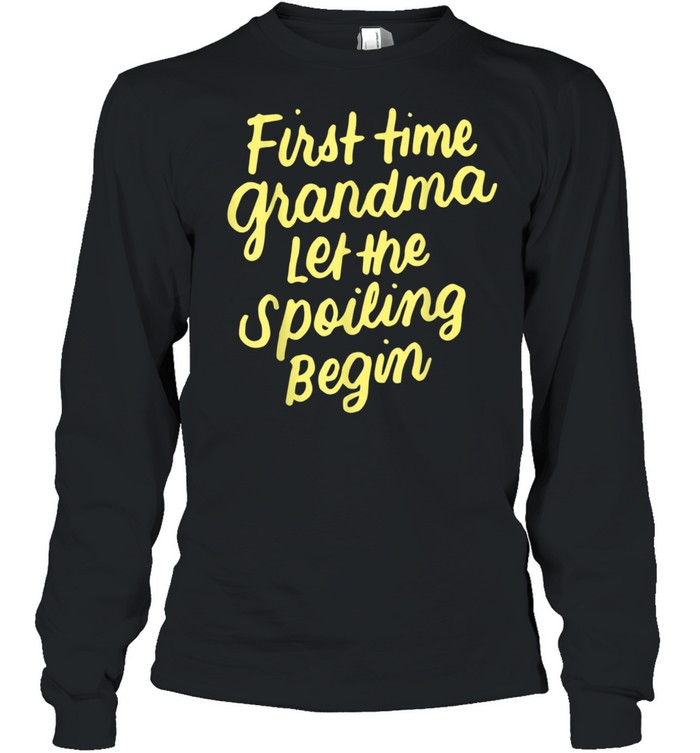 First Time Grandma Let the Spoiling Begin New 1st Time  Long Sleeved T-shirt