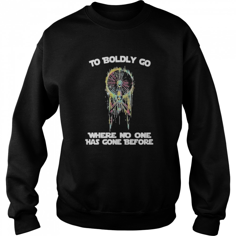 To Boldly Go Where No One Has Gone Before  Unisex Sweatshirt