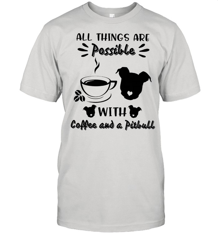 All things are possible with coffee and a pitbull shirt Classic Men's T-shirt