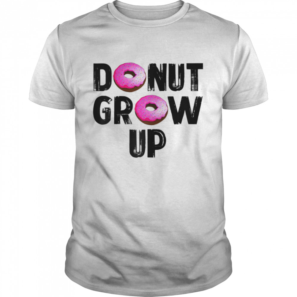 Donut Grow Up Foodie Doughnuts shirts