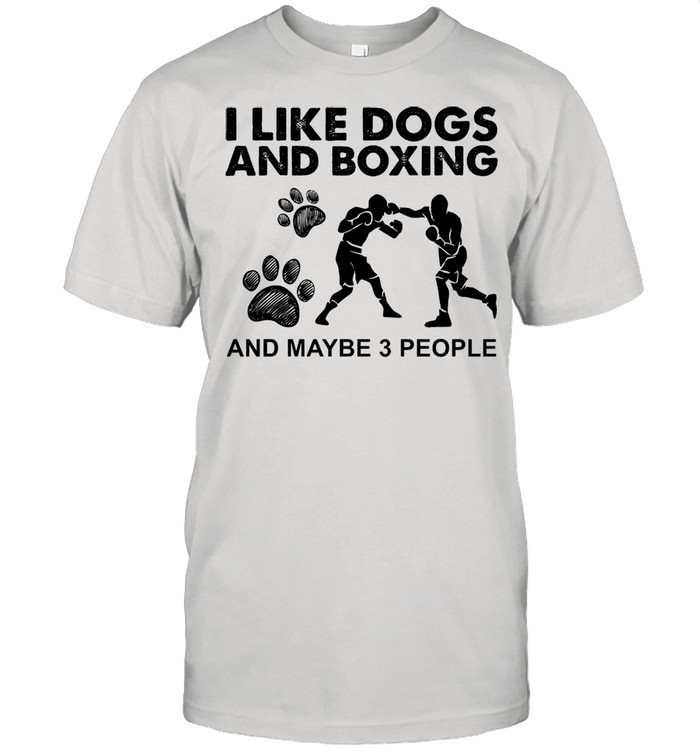 I like dogs and Boxing and maybe 3 people shirt
