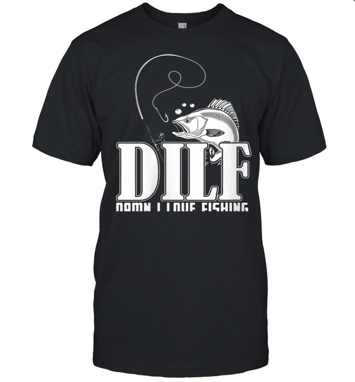 DILF Damn I LOVE Fishing fisherman fathers's day Shirts