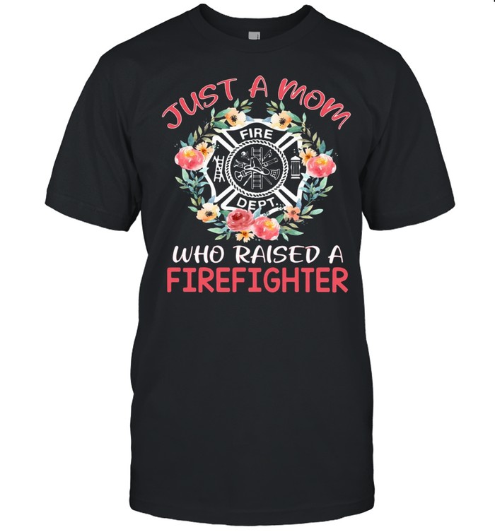 Floral Bella Just A Mom Who Raised A Firefighter T-shirts