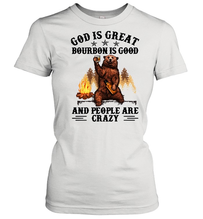 God Is Great Bourbon Is Good And People Are Crazy Classic Women's T-shirt