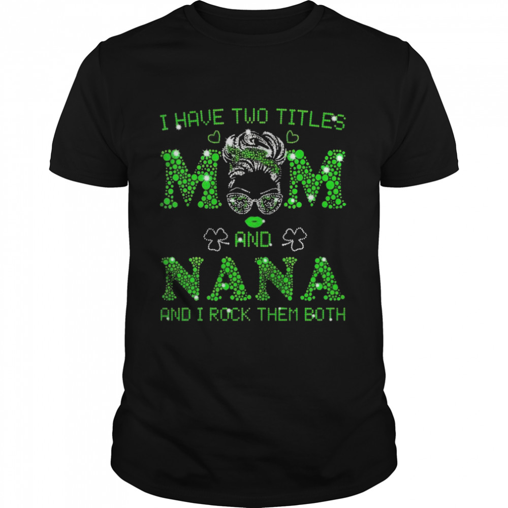 I have two titles mom and nana shirt Classic Men's T-shirt