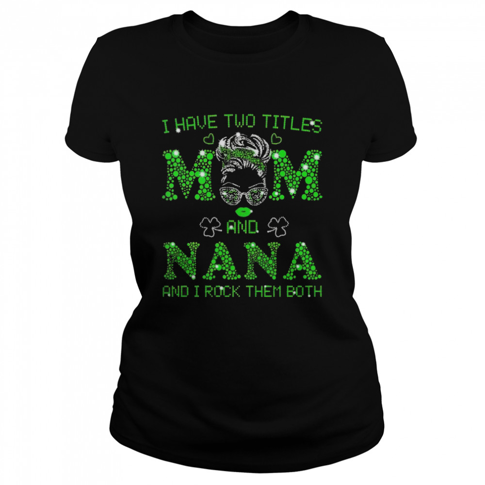 I have two titles mom and nana shirt Classic Women's T-shirt