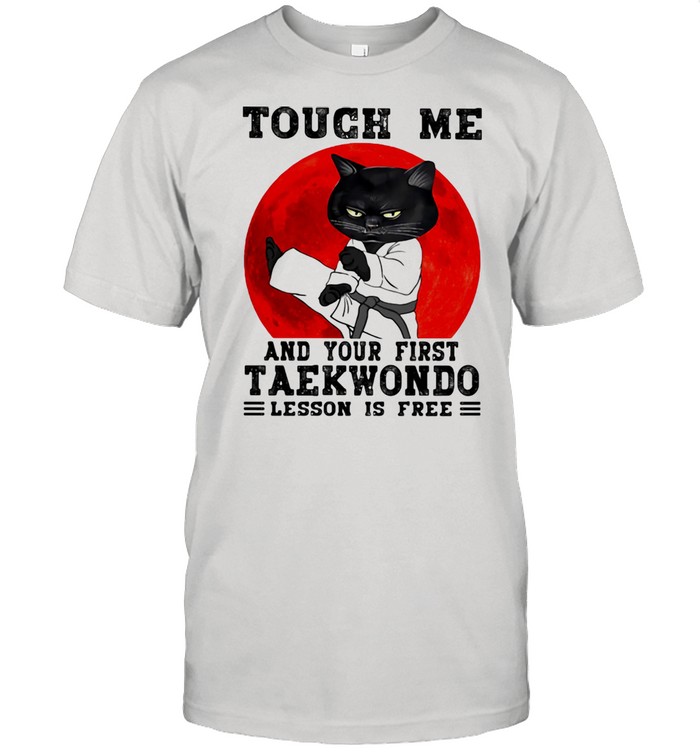 Touch Me And Your First Taekwondo Lesson Is Free Cat Blood Moon Shirts