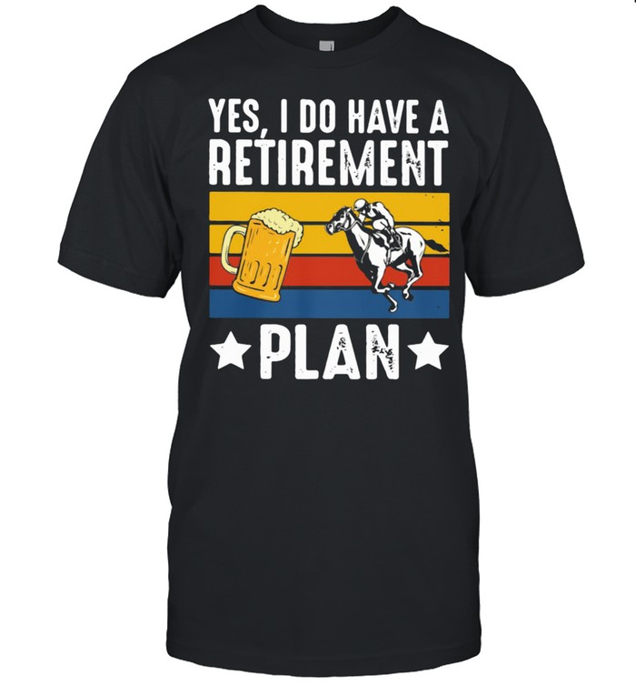 Yess Is Dos Haves As Retirements Plans Beers Ands Horses Vintages Shirts