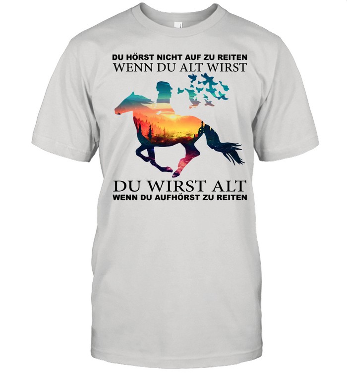 Du hsörst nicht auf zu reiten wenn du alt wirst du wirst alt shirts