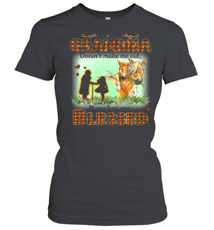 Horse Being A Grandma Doesn’t Make Me Old It Makes Me Blessed T-shirt Classic Women's T-shirt