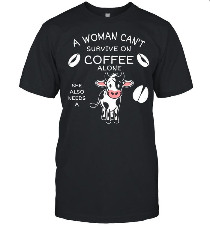A Woman Cans’t Survive On Coffee Alone She Also Needs A Darly Cow Funny T-shirts