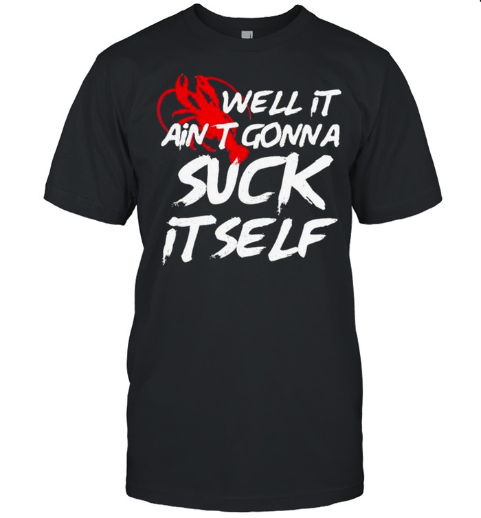 Crawfish Well it aint Gonna Suck Itself 2021 shirts