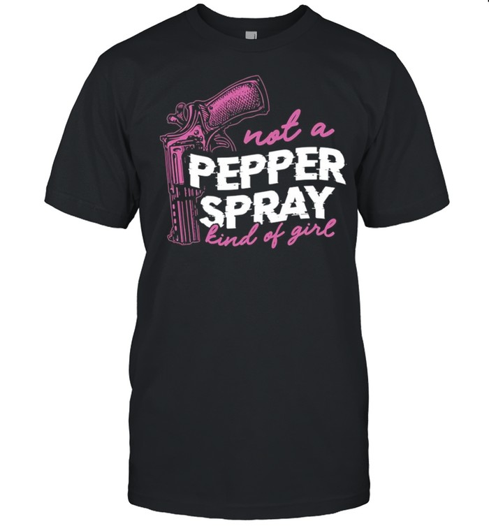 Gun Not A Pepper Spray Kind Of Girl Shirt