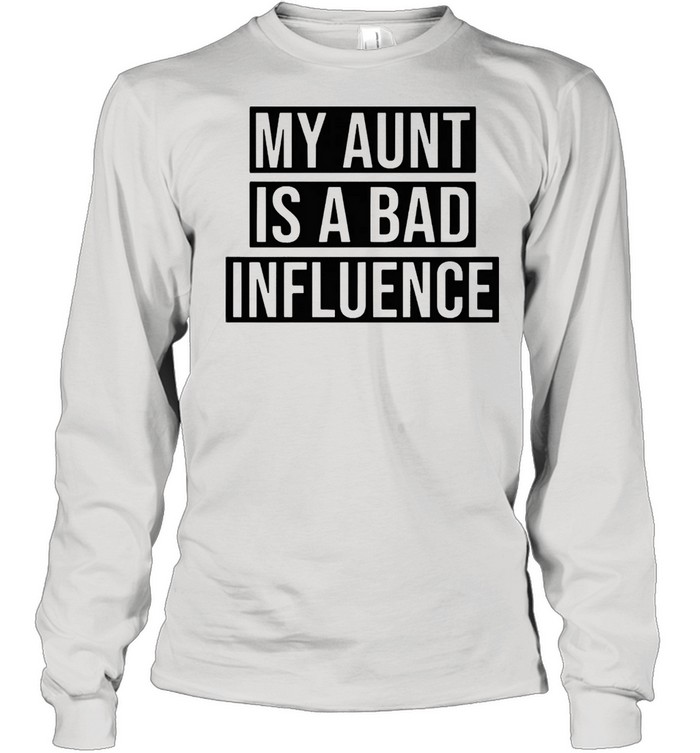 My aunt is a bad influence shirt Long Sleeved T-shirt