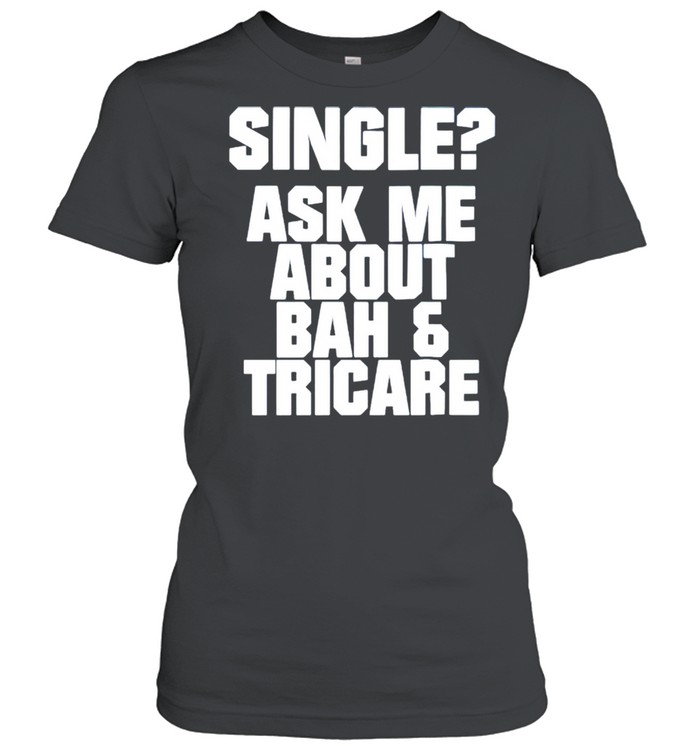 Single ask me about bah and tricare shirt Classic Women's T-shirt