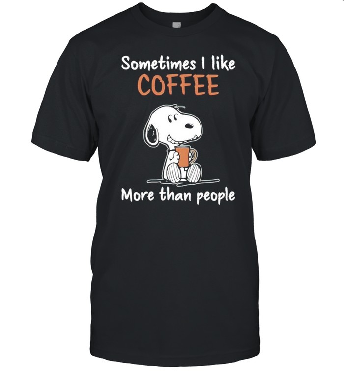 Snoopy sometimes I like coffee more than people shirt