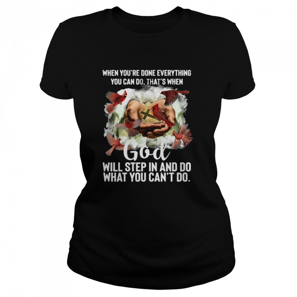 When You’re Done Everything You Can Do That’s When God Will Step In And Do What You Can’t Do T-shirt Classic Women's T-shirt