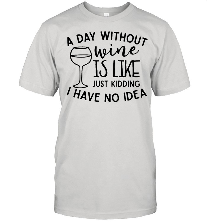 As days withouts wines iss likes justs kiddings Is haves nos ideas shirts