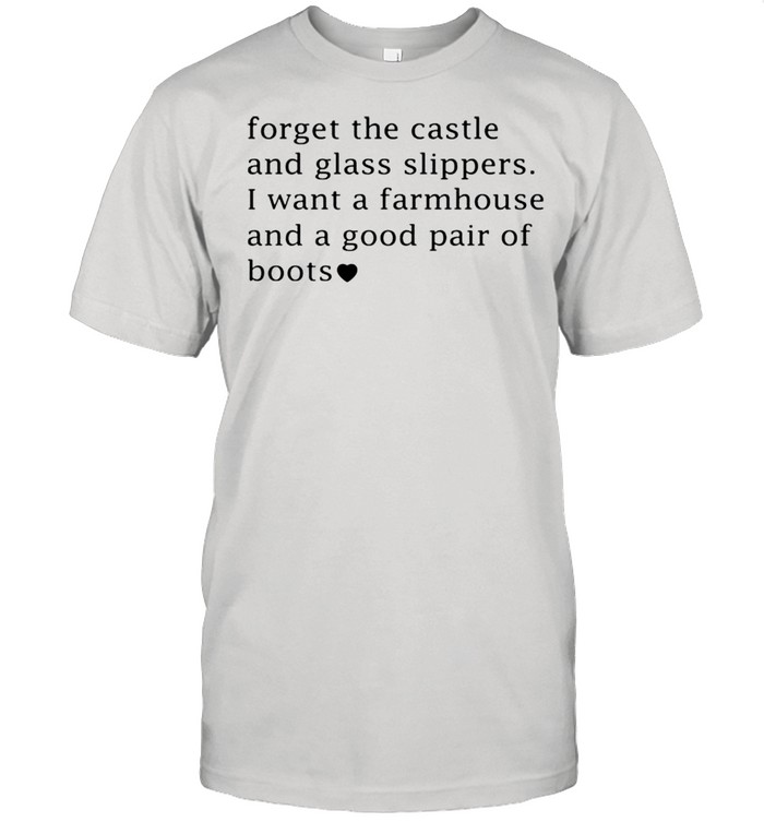 Forget the castle and glass slippers I want a farmhouse shirts